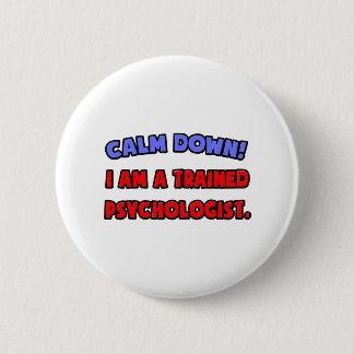 Calm Down .. I am a Trained Psychologist 2 Inch Round Button