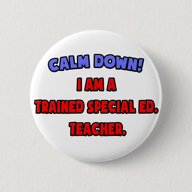 Calm Down .. I am a Trained Special Ed. Teacher 2 Inch Round Button (Front)