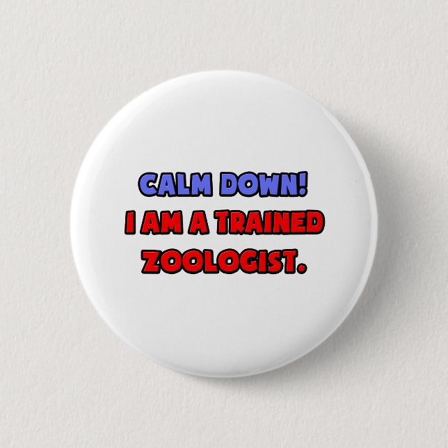 Calm Down .. I am a Trained Zoologist 2 Inch Round Button (Front)