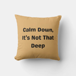 Calm Down, It’s Not That Deep – Sassy Anxiety Throw Pillow