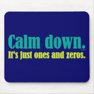Calm down, it's just ones and zeros. mouse pad