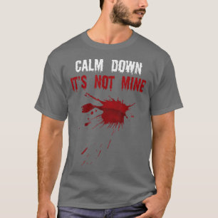 Calm Down It's Not Mine Fake Blood Strains Spooky  T-Shirt