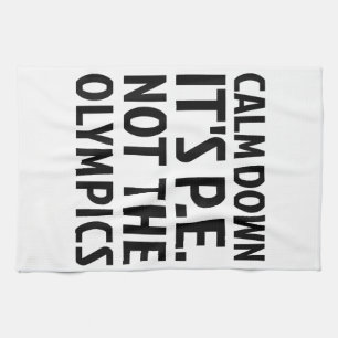 Calm Down It's PE Not The Olympics Physical Educat Kitchen Towel