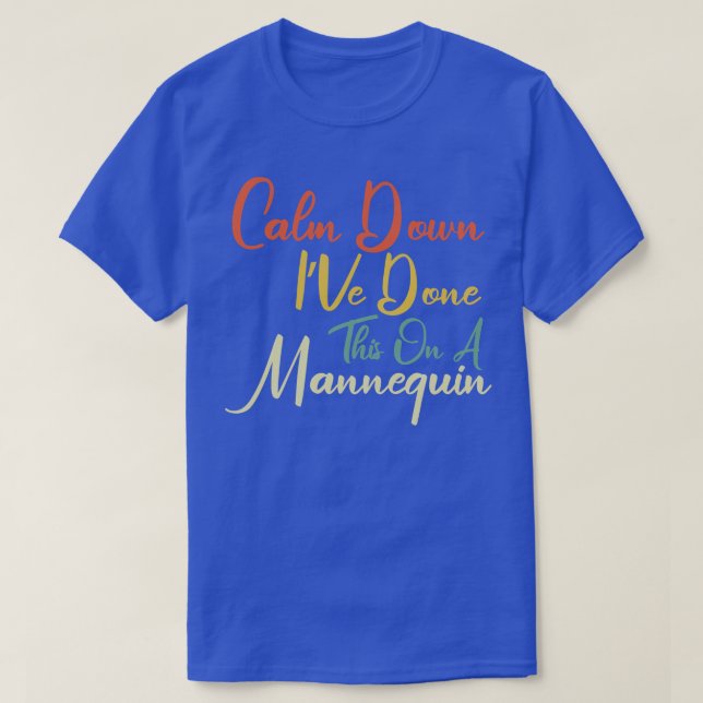 Calm Down IVe Done This On A Mannequin T-Shirt (Design Front)