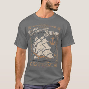 Calm Seas Don't Make a Good Sailor Nautical Theme  T-Shirt