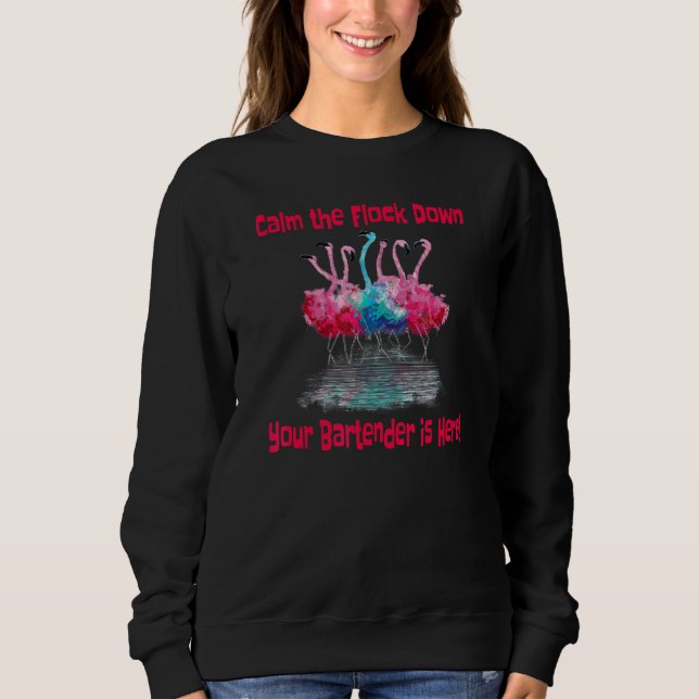 Calm Tha Flock Down Your Bartender Is Here Funny B Sweatshirt (Front)