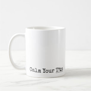 Calm Your T!ts Coffee Mug