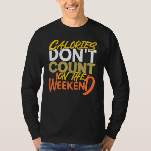 Calories Dont Count In The Weekend Cheat Day Carbs T-Shirt