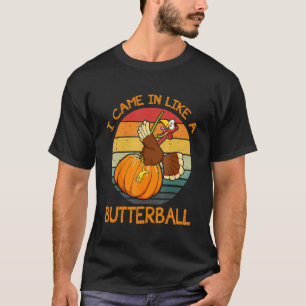 Came In Like A Butterball  Thanksgiving Men Women  T-Shirt