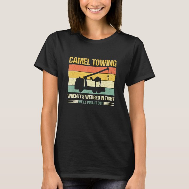 Camel Towing When Its Wedge In Tight Well Pull It  T-Shirt (Front)