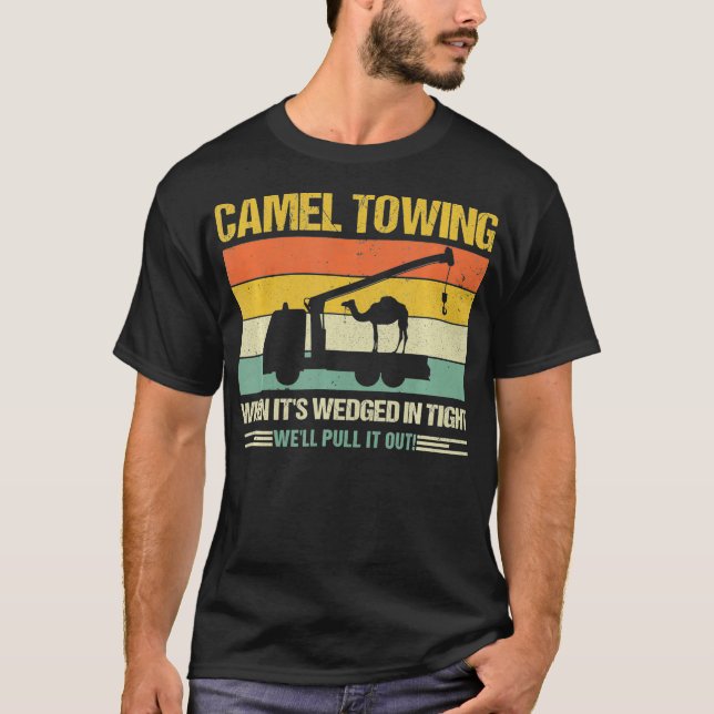 Camel Towing When Its Wedge In Tight Well Pull It  T-Shirt (Front)
