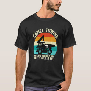 Camel Towing When It's Wedged In Tight Well Pull I T-Shirt