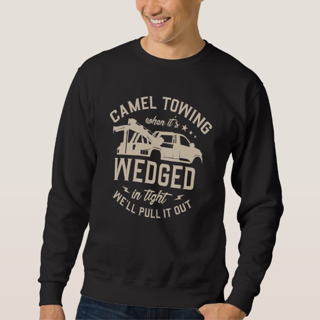 Camel Towing When It's Wedged In Tight We'll Pull  Sweatshirt (Front)