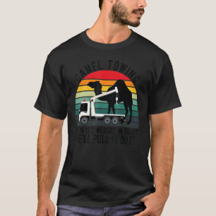 Camel Towing When It's Wedged In Tight We'll Pull  T-Shirt