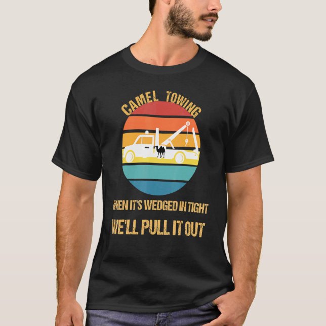 Camel Towing When It's Wedged In Tight We'll Pull  T-Shirt (Front)