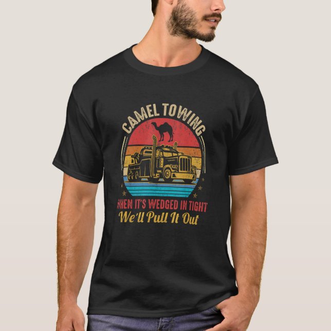 Camel Towing When It's Wedged In Tight We'll Pull  T-Shirt (Front)
