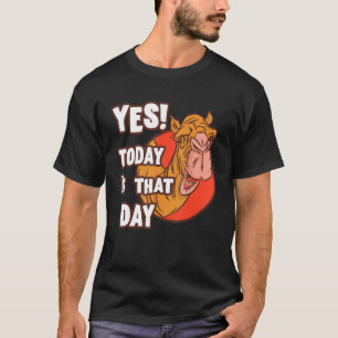 Camel Yes Today Is That Day Wednesday Work  Hump D T-Shirt