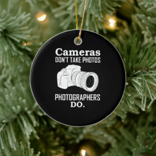 Cameras Don´T Take Photos Photographer Photograph Ceramic Ornament