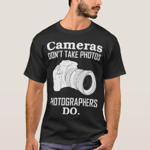 Cameras Don´T Take Photos Photographer Photograph T-Shirt