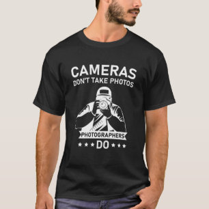 Cameras Don't Take Photos photographers do T-Shirt
