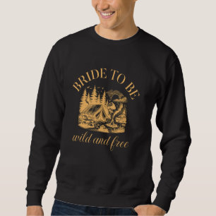 Camp Bachelorette Party Bride to Be Wild and Free Sweatshirt