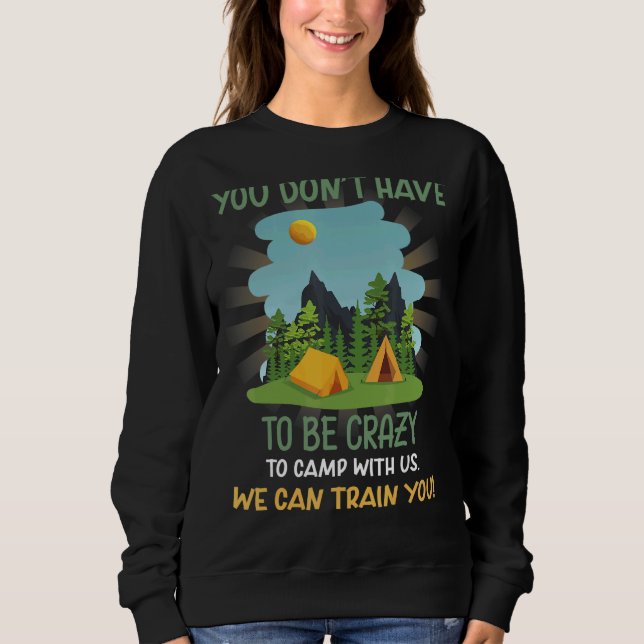 Camp With Us We Can Train You  Saying Sweatshirt (Front)
