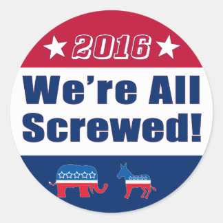 Campaign 2016 | We're All Screwed! Classic Round Sticker