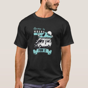 Camper Life Home Is Where You Park It Camping Van T-Shirt