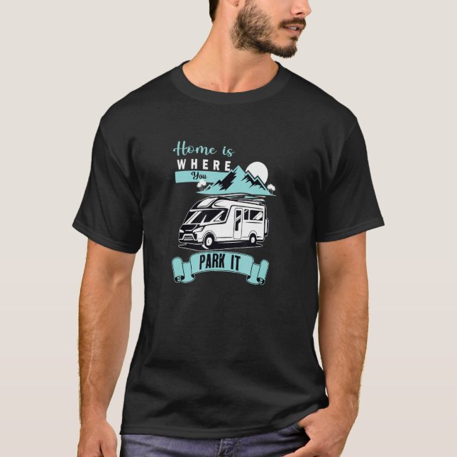 Camper Life Home Is Where You Park It Camping Van T-Shirt (Front)