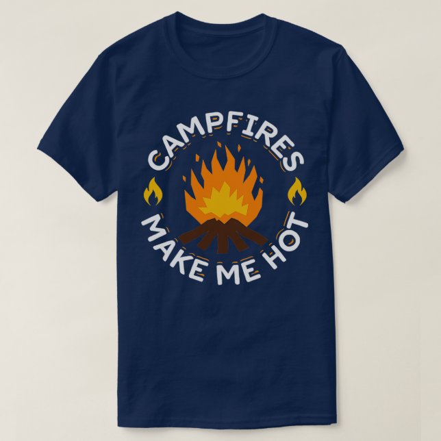 Campfires Make Me Hot Funny Camping T-Shirt (Design Front)