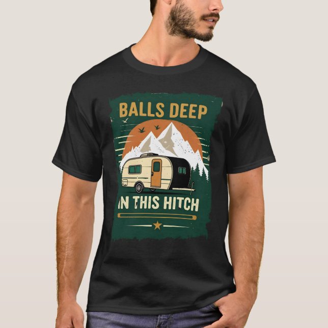 Camping Adventure Balls Deep in This Hitch T-Shirt (Front)