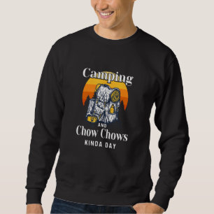 Camping And Chow Chows Kinda Day Chow Owner Camper Sweatshirt