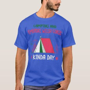 Camping and Pembroke Welsh Corgis Kinda Day Corgi  T-Shirt