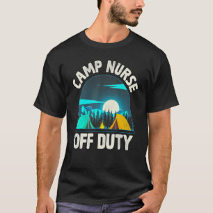 Camping Camp Nurse Off Duty Funny Camper T-Shirt
