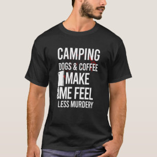 Camping Dogs & Coffee Make Me Feel Less Murdery Ap T-Shirt