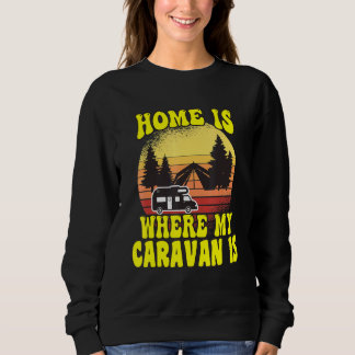Camping Home Is Where My Caravan Is Camper Sweatshirt