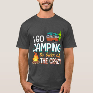 Camping  I Go Camping To Burn Off The Crazy T-Shirt
