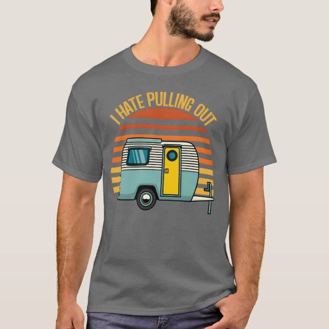 Camping I Hate Pulling Out Funny Retro funny T-Shirt (Front)