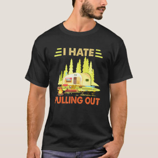 Camping I Hate Pulling Out Retro Camper Travel Tra T-Shirt