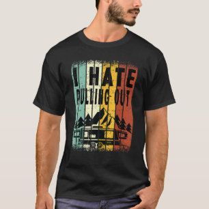 Camping I Hate Pulling Out Retro Travel Trailer 0 T-Shirt