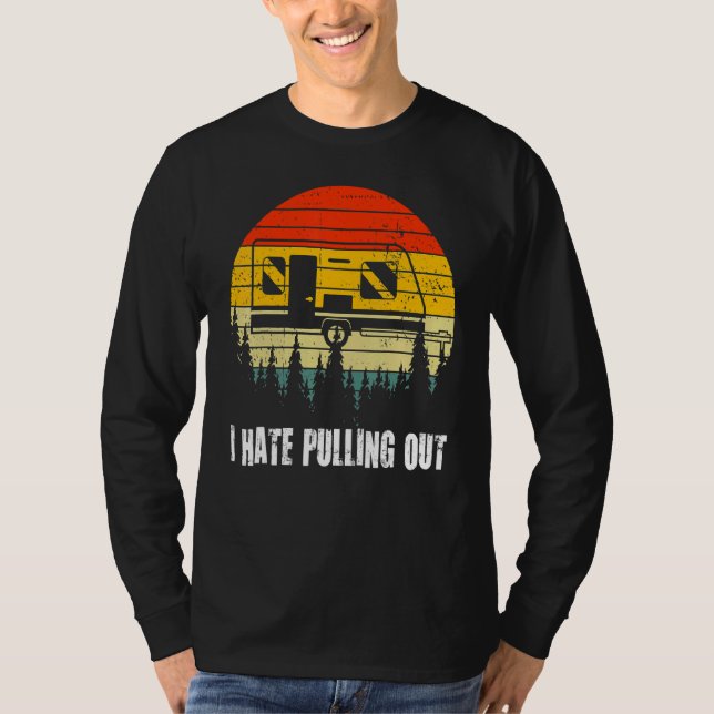 Camping I Hate Pulling Out Retro Travel Trailer 1 T-Shirt (Front)