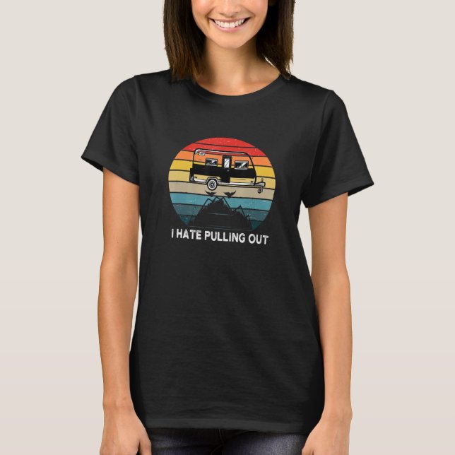 Camping I Hate Pulling Out Retro Travel Trailer 2 T-Shirt (Front)