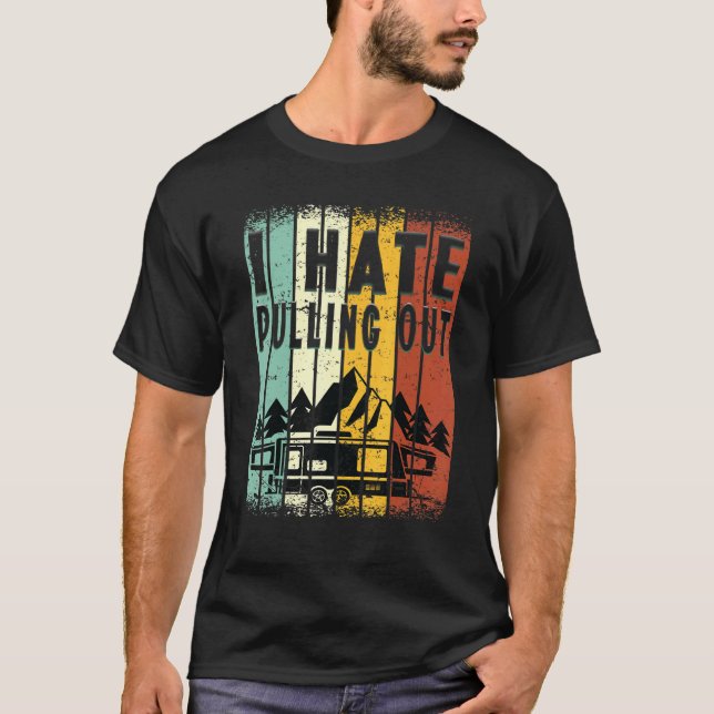 Camping I Hate Pulling Out Retro Travel Trailer _8 T-Shirt (Front)
