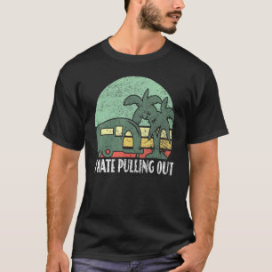 Camping I Hate Pulling Out Retro Travel Trailer T-Shirt