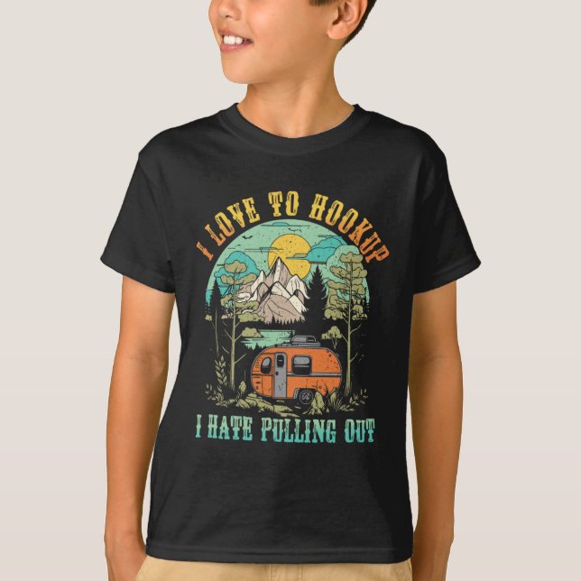 Camping I Love To Hookup I Hate Pulling Out Camper T-Shirt (Front)