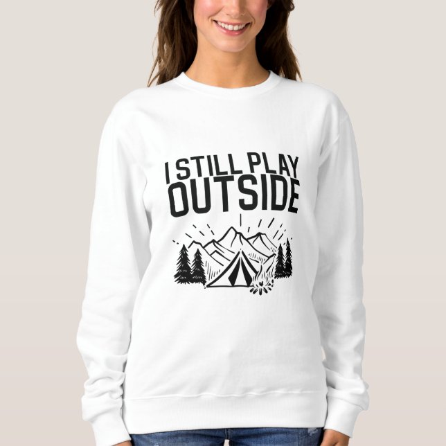Camping - I Still Play Outside Sweatshirt (Front)