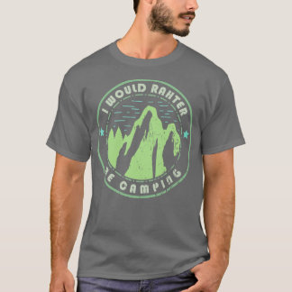 Camping I Would Rather Be Camping 1 T-Shirt
