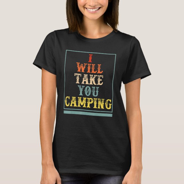 Camping If You Need To Go Pro Choice Womens Rights T-Shirt (Front)