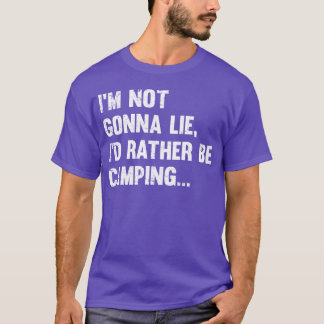 Camping Im Not Gonna Lie Id Rather Be Camping girl T-Shirt