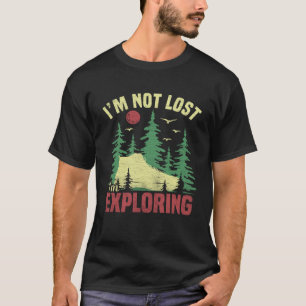 Camping Im Not Lost Im Exploring  Hiking For Men W T-Shirt